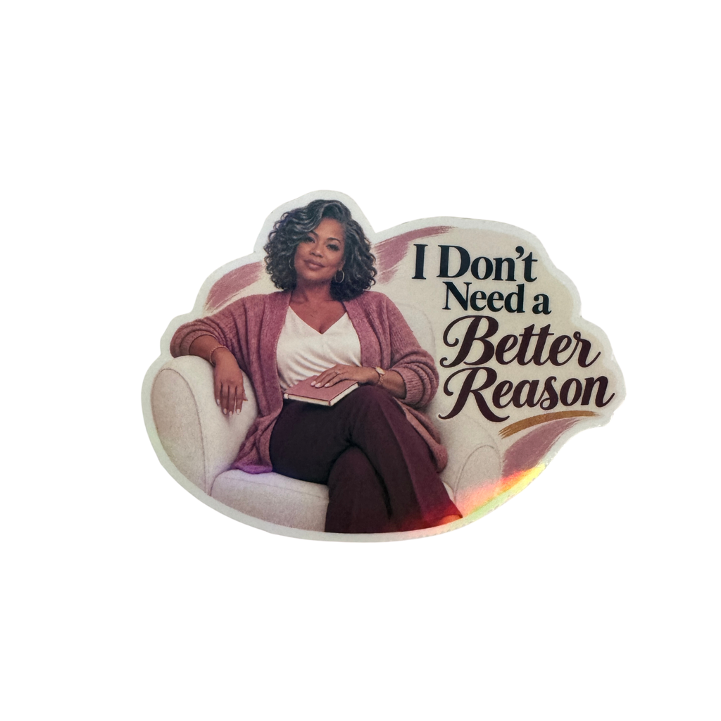 I Don't Need a Better Reason Sticker