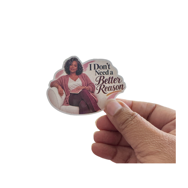 I Don't Need a Better Reason Sticker